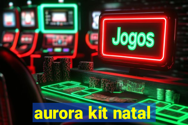 aurora kit natal